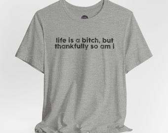 life is a bitch but thankfully so am I Tee | Funny Quote T-Shirt