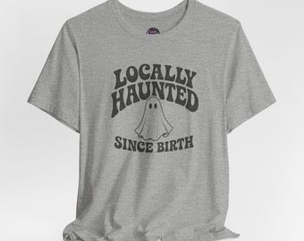 Locally Haunted Ghost Tee | Since Birth, Cute Spooky Graphic Shirt