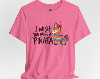 I Wish You Were a Piñata T-Shirt | Piñata Illustration, Funny Fiesta Tee