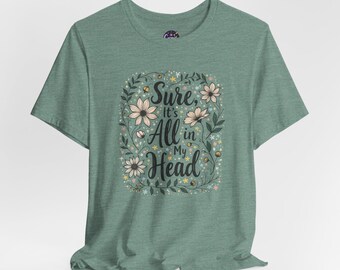 Sure It's All In My Head Tee, Chronic Illness Warriors, Mental Health Tee, Anxiety Shirt, Graphic T-Shirt, All in My Head Top
