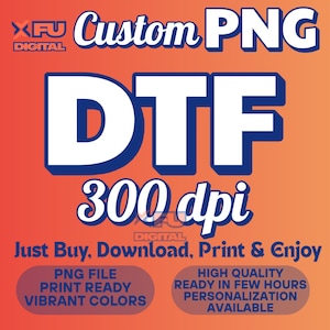 May include: A digital graphic with the text "Custom PNG DTF 300 dpi" in white and blue, set against an orange gradient background. Additional text includes "Just Buy, Download, Print & Enjoy" and details about the PNG file.