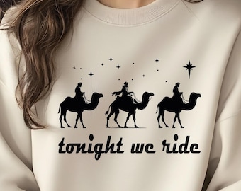 Tonight We Ride Christmas Sweatshirt,  3 Wise Men Shirt, Christian Faith Christmas Sweatshirt, Funny Christmas Gift,Funny Christmas Shirt