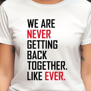 May include: White t-shirt with the text "WE ARE NEVER GETTING BACK TOGETHER. LIKE EVER." in black and red lettering. The shirt has short sleeves and a crew neck.