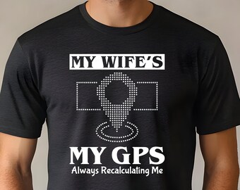 My Wife Is My GPS Shirt, Directionally Challenged Husband Shirt, Funny Anniversary Gift, Marriage Humor, Wife Boss, Dad Joke,Fathers Day Tee