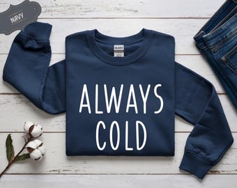 Always Cold Sweatshirt, Freaking Cold Hoodie, Funny Cold Sweatshirt, Winter Sweatshirt, Womens Winter Gift, Sweatshirt for Feeling Cold,