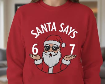 Santa Says Six Seven Sweatshirt for kids and Adults, 6 7 Christmas Jumper, 67 Meme Gift, Funny Kid Sweater, 67 hoodie. Adult Sizes