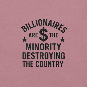 Billionaires Are the Minority Destroying the Country Unisex T-Shirt