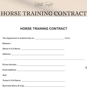 May include: A white printable template titled "HORSE TRAINING CONTRACT". The document includes fields for the date, owner's full name, address, phone number, email address, and trainer's full name. The words "Editable Template" are at the top.