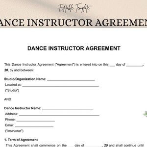 May include: A white document titled "DANCE INSTRUCTOR AGREEMENT" with fillable fields for studio and instructor information. The document includes the text "Editable Template" at the top.