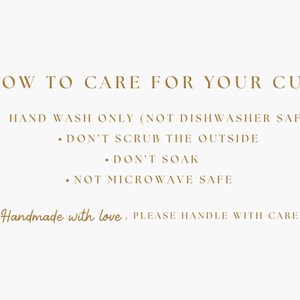 May include: A cream-colored graphic with text in a gold-brown hue. The text reads "HOW TO CARE FOR YOUR CUP" followed by care instructions: hand wash only, don't scrub, don't soak, and not microwave safe. The bottom text says "Handmade with love, PLEASE HANDLE WITH CARE."