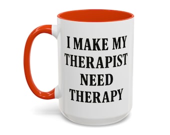 I Make My Therapist Need Therapy — Funny Sarcastic Coffee Mug | Mental Health Humor Gift | Therapist Gag Gift