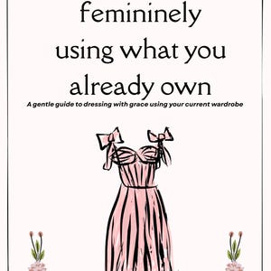 How to Dress Femininely Using What You Already Own – Elegant PDF Style Guide