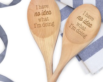 Wooden Cooking Spoon - I Have No Idea What I’m Doing -  Funny Quotes Spoon - Kitchen Cooking Gift  - Laser Engraved Wooden Spoons