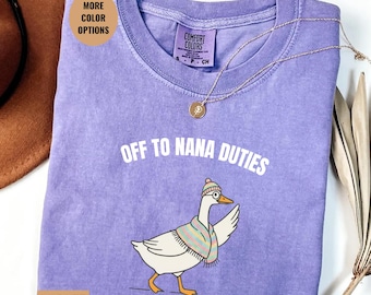 Comfort Colors Nana Duties Goose Shirt, Funny Nana Shirt Gift, Off To Nana Duties Tee, Cute Nana Outfit Shirt, Mothers Day Nana Gift Idea,