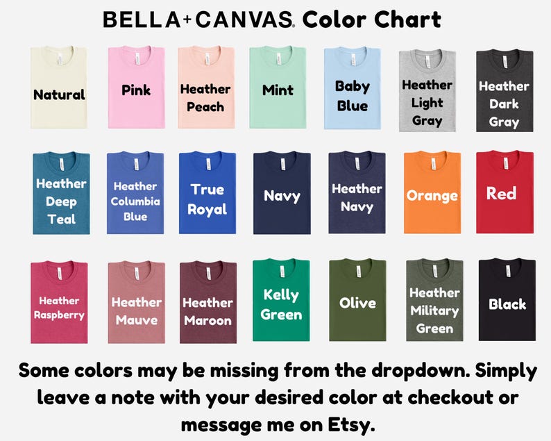 The image is a color chart displaying various t-shirt colors, including natural, pink, heather, mint, baby blue, heather light, gray, heather dark, red, navy, orange, kelly green, olive, black, and military green. Some colors may be missing from the dropdown, so it is recommended to leave a note with your desired color at checkout or message the seller on Etsy.