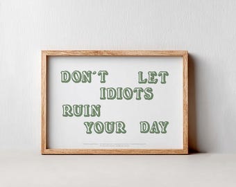 Don't Let Idiots Ruin Your Day Print – Custom Poster Minimalist Quote Art (Digital Download)