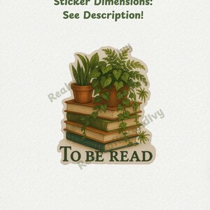 May include: A sticker featuring a stack of books with potted plants on top. The sticker has the text "TO BE READ" at the bottom. The sticker also has the text "Sticker Dimensions: See Description!" at the top.
