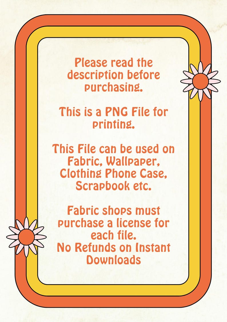 May include: Retro-style digital file information graphic with a cream background and a decorative orange and yellow border. Text includes instructions for use on fabric, wallpaper, clothing, and phone cases. The graphic also states that fabric shops must purchase a license.