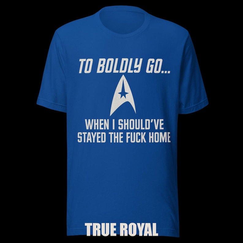 To Boldly Go… | Star Trek Parody Shirt | Sarcastic Sci-Fi Humor Tee image 13