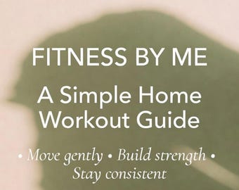 Fitness by Me: A Simple Home Workout Guide Move gently • Build strength • Stay consistent