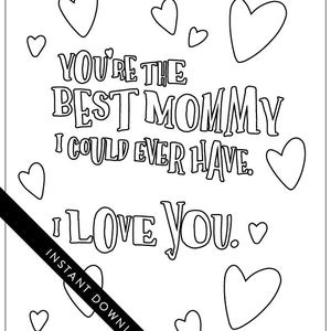 May include: A printable coloring page with the text "You're the best mommy I could ever have. I love you." surrounded by hearts.