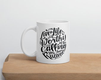 Live A Life Worthy of The Calling You Have Received Ceramic Mug, Your Calling Mug, Motivational Mug, Quote Coffee Mug, Inspirational Mug