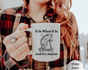 It is What It Is and It's Autism Mug Funny Frog Mug Unhinged Gifts Autism Gen Z Meme Funny Dumb Coffee Mug Weirdcore Stupid Ceramic Mug