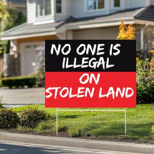 No one is illegal on stolen land yard sign,immigrant sign,protest signs,No Human Is Illegal sign,Human Rights Activist sign,Anti-Trump sign