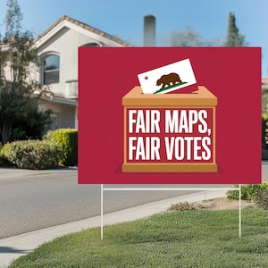 May include: A red sign with the text "FAIR MAPS, FAIR VOTES" and an illustration of a ballot box with a California state flag. The sign is displayed on a lawn in front of a house.