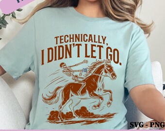 Technically I Didn't Let Go PNG SVG: Funny Skeleton Horse, Design Halloween Western Humor png Spooky Gothic Design Cricut (Digital Download)