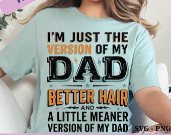 I'm Just The Girl Version Of My Dad Better Hair And A Little Meaner PNG SVG: Daughter Dad Humor, Funny Daddy's Girl Gift (Digital Download)