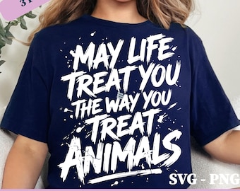 May Life Treat You The Way You Treat Animals PNG SVG, Animal Rights Quote | Dark Humor Graphic, Design Gift Pet Lover  ( Digital Download )