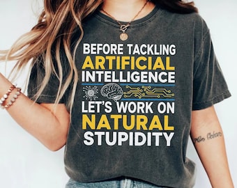 Before Tackling Artificial Intelligence Let's Work on Natural Stupidity Shirt | Funny AI Joke T-Shirt | Tech Humor Tee