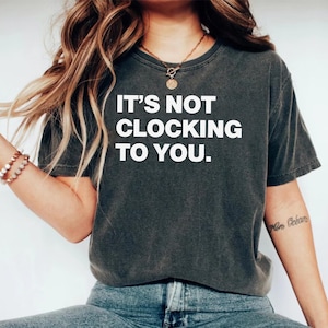 Its Not Clocking To You Shirt Funny Standing On Business Meme Tee Viral Internet Quote Shirt Gen Z Humor Trendy Streetwear Gift Idea
