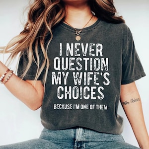 I Never Question My Wifes Choices Shirt Funny Husband T Shirt Anniversary Gift for Him