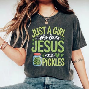 Just A Girl Who Loves Jesus And Pickles Shirt Funny Christian Girl Tee Faith And Snack Lover TShirt Cute Religious Humor Gift For Women