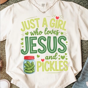 Just A Girl Who Loves Jesus And Pickles Shirt Funny Christian Girl Tee Faith And Snack Lover TShirt Cute Religious Humor Gift For Women