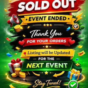 May include: A digital graphic with the words "SOLD OUT" in large white letters on a red banner. Other text includes "EVENT ENDED", "Thank You", "FOR YOUR ORDERS", and "Listing will be Updated for the Next Event". The image has a green and gold color scheme.