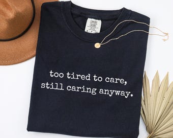 Too Tired To Care Comfort Colors T-Shirt - Funny Sarcastic Tee