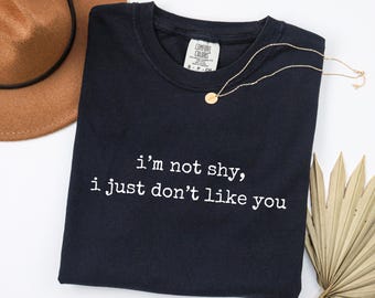 Im Not Shy I Just Dont Like You Shirt - Funny Sarcastic Tshirt - Introvert Humor Tee - Comfort Colors Unisex Shirt