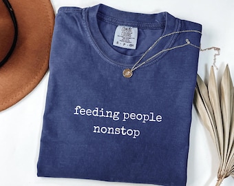 Feeding People Nonstop Shirt - Funny Food Lover Tee - Comfort Colors Unisex T Shirt - Chef Gift - Mom Life Shirt - Casual Graphic Tee