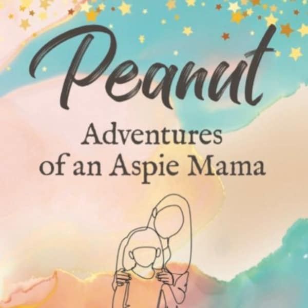 Peanut - Adventures of an Aspie Mama, Ebook, Parenting, Family, Asperger’s, Sensory Processing Disorder, Memoir, ADHD, Neurodivergent, SPD