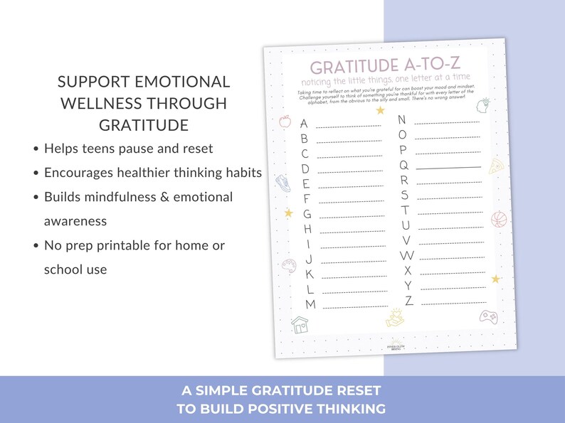 May include: A printable gratitude journal page with the title "Gratitude A-TO-Z" and the alphabet listed. The page is designed to help teens pause, reset, and build mindfulness. The text on the page reads "noticing the little things one letter at a time."