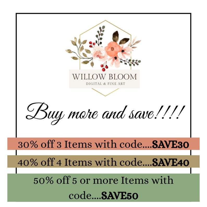 May include: An image with the text "Buy more and save!!!!" and a floral design. The image also includes text that says "WILLOW BLOOM DIGITAL & FINE ART". There are also discount offers for multiple items.