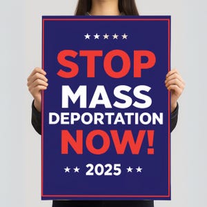 May include: A navy blue poster with a red border and text that reads "STOP MASS DEPORTATION NOW!" in large white and red letters. The year "2025" is at the bottom. Five white stars are at the top and two at the bottom.