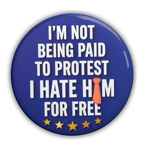 Botón de manifestante no remunerado, pin anti-Trump, pin de protesta "No me pagan", insignia de humor político, regalo de accesorios para activistas y manifestantes.