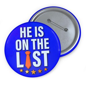 May include: A blue button badge with the text "HE IS ON THE LIST" in white. An orange tie graphic replaces the "I" in "LIST". Five gold stars are at the bottom. The back of the badge is silver.