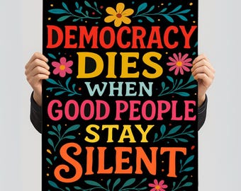 Póster "La democracia muere cuando la gente buena calla" / Cartel de protesta pro democracia y anti Trump / Arte mural político