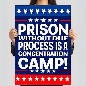May include: A poster in blue, white, and red, featuring the text "PRISON WITHOUT DUE PROCESS IS A CONCENTRATION CAMP!". The design includes white stars at the top and bottom, and a red stripe.
