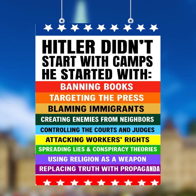 May include: A poster with the text "HITLER DIDN'T START WITH CAMPS HE STARTED WITH:" followed by a list of actions in rainbow-colored blocks. The actions include banning books, targeting the press, and blaming immigrants.